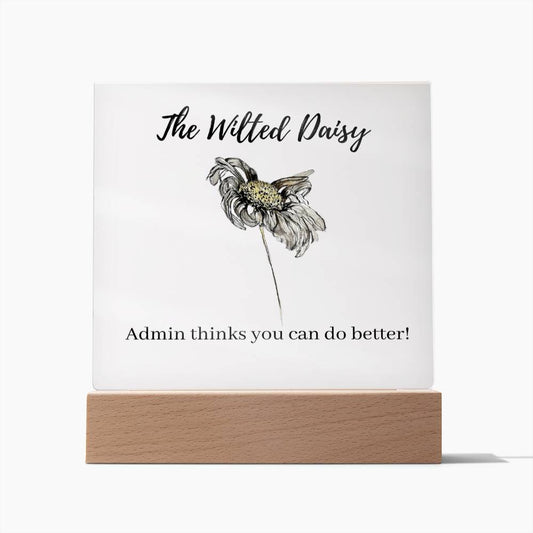 The Wilted Daisy | Admin thinks you can do better | Acrylic Plaque